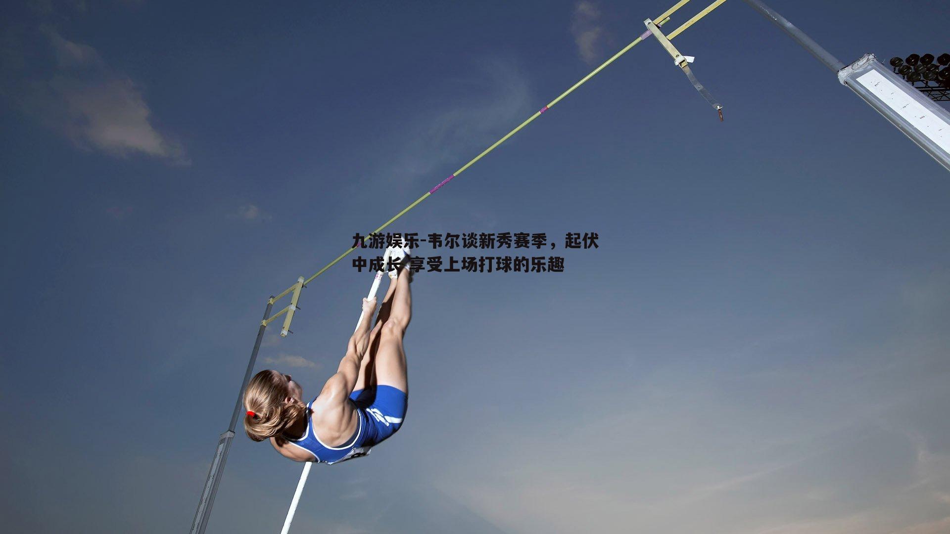 韦尔谈新秀赛季，起伏中成长 享受上场打球的乐趣