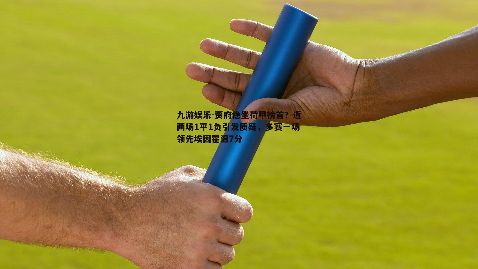 贾府稳坐荷甲榜首？近两场1平1负引发质疑，多赛一场领先埃因霍温7分